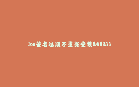 ios签名过期不重新安装--解决iOS签名过期问题的方法