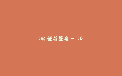 ios 证书签名-- iOS证书签名