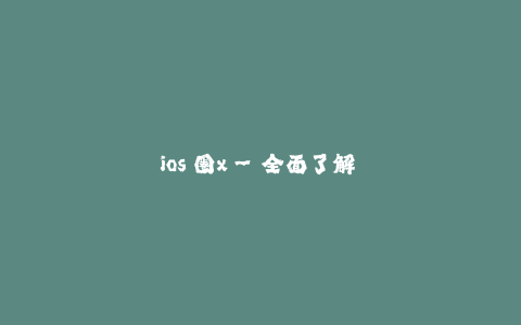 ios 圈x--全面了解 iOS 圈X