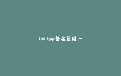 ios app签名原理-- iOS App签名原理详解