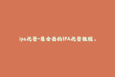 ipa代签-最全面的IPA代签教程，带你轻松签名