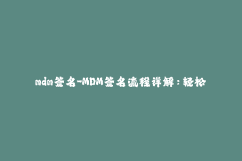 mdm签名-MDM签名流程详解：轻松管理苹果设备！